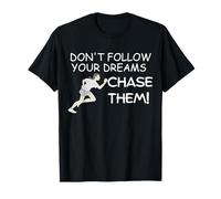 Don't Follow Your Dreams. Chase Them! T-Shirt