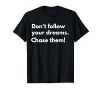 Don't Follow Your Dreams. Chase Them! T-Shirt