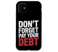 Don't Forget Pay Your Debt Finance Joke Collection - Case for iPhone 11