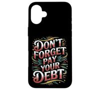 Don't Forget Pay Your Debt Finance Joke Collection - Case for iPhone 16 Plus