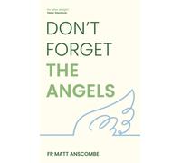 Don't Forget the Angels : Personal Reflections on Our Heavenly Friends