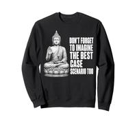 Dont Forget To Imagine The Best Case Scenario Too Buddha Sweatshirt