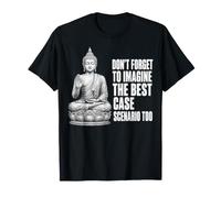 Dont Forget to Imagine The Best Case Scenario Too Buddha T-Shirt