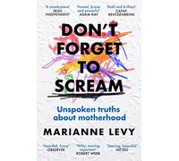 Don't Forget to Scream: Unspoken Truths About Motherhood