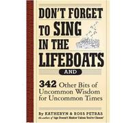Don't Forget To Sing In The Lifeboats: 342 Other Bits of Uncommon Wisdom for Uncommon Times