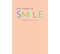 Don't Forget to SMILE, Remember the Good Times: Positive Gift Notebook Journal for Friends and Family and Myself