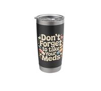Don't Forget to Take Your Meds Medicine Reminder - Stainless Steel Insulated Tumbler