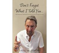 Don't Forget What I Told You...: Life Lessons I Learned From the School of Hard Knocks