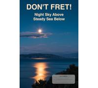 Don't Fret! Night Sky Above, Steady Sea Below: This is just a notebook, nice low-content motivational composition notebook, 98 pages, 6x9, white paper, college ruled