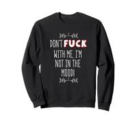 Don't Fuck With Me I'm Not In The Mood Sweatshirt