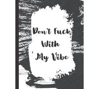 Don't Fuck With My Vibe: A Journal for Good Vibes Only - Size 8.5 x 11