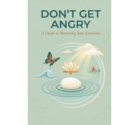 Don't Get Angry: A Guide to Mastering Your Emotions: Understanding, Managing, and Transforming Anger into Inner Peace