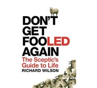 Don't Get Fooled Again: The Sceptic's Guide to Life