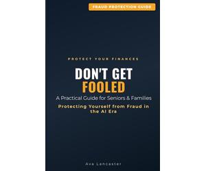 Don't Get Fooled: Protecting Yourself from Fraud in the AI Era - A Practical Guide for Seniors and Families