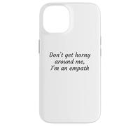 Dont Get Horny Around Me Im An Empath Funny Sarcastic Quote Case for iPhone 14
