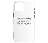 Dont Get Horny Around Me Im An Empath Funny Sarcastic Quote Case for iPhone 16 Pro Max