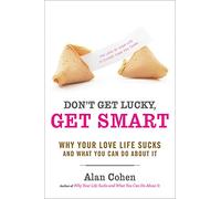 Don't Get Lucky Get Smart: Why Your Love Life Sucks and What You Can Do About it