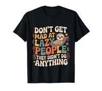 Don't Get Mad at Lazy People They Didn't Do Anything - T-Shirt