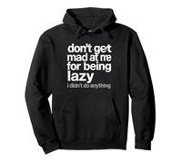 Don't Get Mad At Me For Being Lazy I Didn't Do Anything Pullover Hoodie