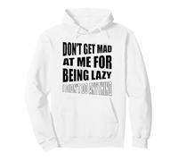 Don't Get Mad At Me For Being Lazy I Didn't Do Anything Pullover Hoodie