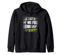 Don't Get Mad At Me For Being Lazy I Didn't Do Anything Zip Hoodie