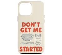 Don't Get Me Started Sourdough Baker Bread Pun Home Bake Case for iPhone 13 Pro Max