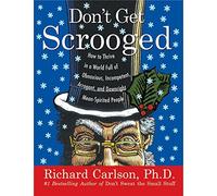 Don't Get Scrooged: How to Thrive in a World Full of Obnoxious, Incompetent, Arrogant, and Downright Mean-Spirited People