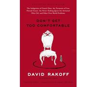 Don't Get Too Comfortable: The Indignities of Coach Class, the Torments of Low Thread Count, the Never- Ending Quest for Artisanal Olive Oil, and Other First World Problems