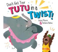 Dont Get Your Tutu in a Twist by Jenny Moore & Barbara Bakos Book