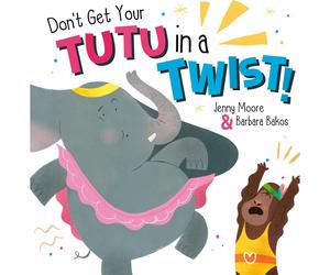 Dont Get Your Tutu in a Twist by Jenny Moore & Barbara Bakos Book