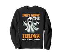 Don't Ghost Your Feelings Talk About Them Emotions - Sweatshirt