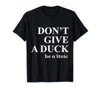 Don't Give A Duck - Be A Stoic - Stoic Humor T-Shirt