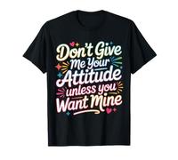 Don't Give Me Your Attitude Unless You Want Mine |- T-Shirt