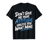 Don't Give Me Your Attitude Unless You Want Mine - T-Shirt