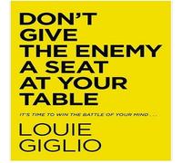 Don't Give the Enemy a Seat at Your Table: It's Time to Win the Battle of Your Mind...
