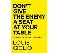 Don't Give the Enemy a Seat at Your Table: It's Time to Win the Battle of Your Mind...