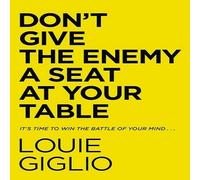 Don't Give the Enemy a Seat at Your Table: It's Time to Win the Battle of Your Mind...