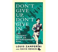 Don't Give Up, Don't Give In: Life Lessons from an Extraordinary Man