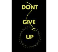 DONT GIVE UP: DON'T GIVE UP: Stay Focused, Stay Strong, Keep Going