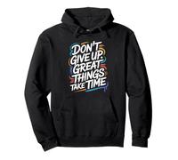 Don't Give Up Great Things Take Time - Inspirational Quote Pullover Hoodie