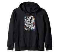 Don't Give Up Great Things Take Time - Inspirational Quote Zip Hoodie
