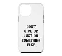 Dont Give Up Just Something Else Funny Saying Humour Case for iPhone 12 mini