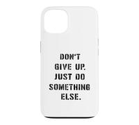 Dont Give Up Just Something Else Funny Saying Humour Case for iPhone 13