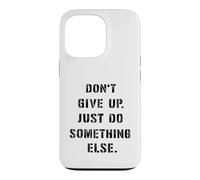 Dont Give Up Just Something Else Funny Saying Humour Case for iPhone 13 Pro