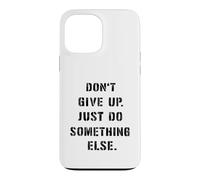 Dont Give Up Just Something Else Funny Saying Humour Case for iPhone 13 Pro Max