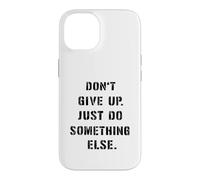 Dont Give Up Just Something Else Funny Saying Humour Case for iPhone 14