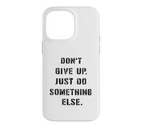 Dont Give Up Just Something Else Funny Saying Humour Case for iPhone 14 Pro Max