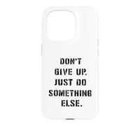 Dont Give Up Just Something Else Funny Saying Humour Case for iPhone 15 Pro