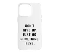 Dont Give Up Just Something Else Funny Saying Humour Case for iPhone 15 Pro Max