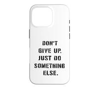 Dont Give Up Just Something Else Funny Saying Humour Case for iPhone 16 Pro